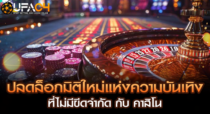 ปลดล็อกมิติใหม่แห่งความบันเทิงที่ไม่มีขีดจำกัด กับ คาสิโน