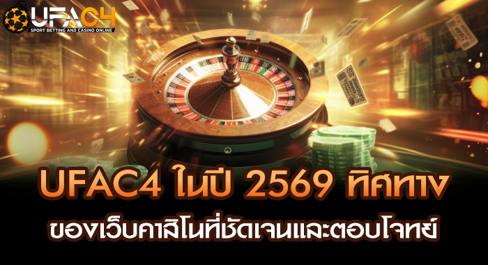 UFAC4 ในปี 2569 ทิศทางของเว็บคาสิโนที่ชัดเจนและตอบโจทย์
