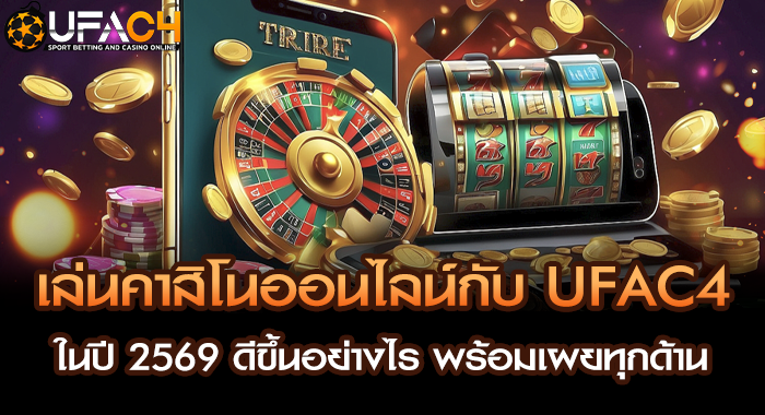 เล่นคาสิโนออนไลน์กับ UFAC4 ในปี 2569 ดีขึ้นอย่างไร พร้อมเผยทุกด้าน